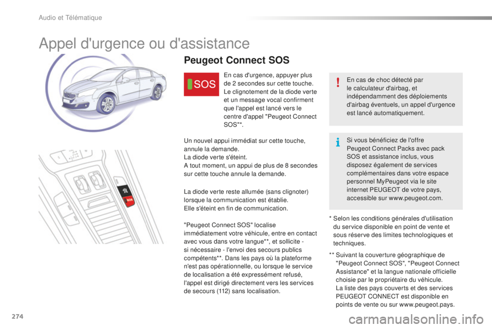 Peugeot 508 2016  Manuel du propriétaire (in French) 274
Appel d'urgence ou d'assistance
En cas de choc détecté par 
le calculateur d'airbag, et 
indépendamment des déploiements 
d'airbag éventuels, un appel d'urgence 
est lanc