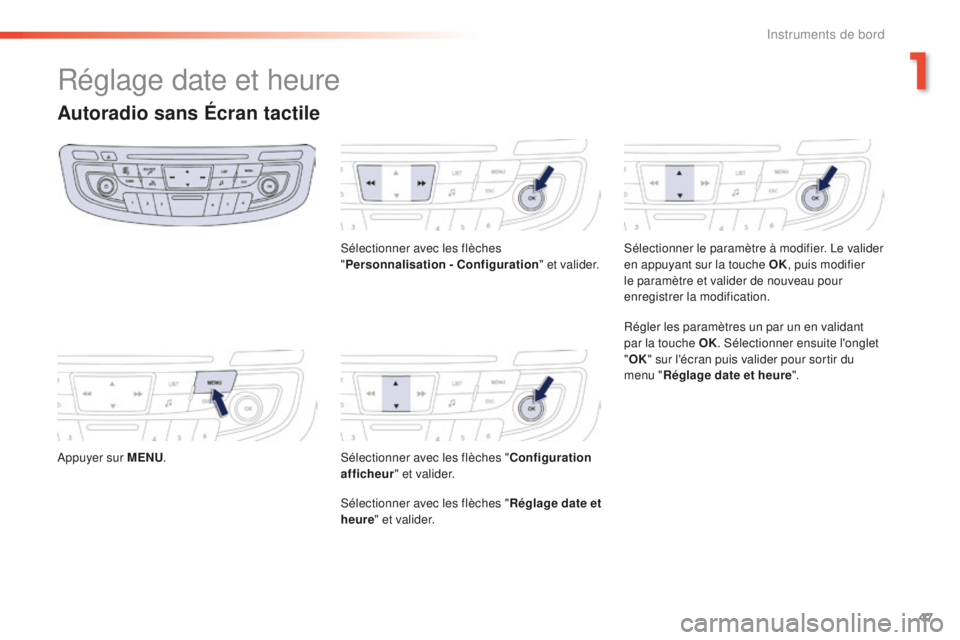 Peugeot 508 2016 Manuel du propriétaire (in French) 47
Réglage date et heure
Autoradio sans Écran tactile
Appuyer sur MENU. Sélectionner avec les flèches
"
Personnalisation - Configuration " et valider.
Sélectionner avec les flèches " Peugeot 508 2016 Manuel du propriétaire (in French) 47
Réglage date et heure
Autoradio sans Écran tactile
Appuyer sur MENU. Sélectionner avec les flèches
"
Personnalisation - Configuration " et valider.
Sélectionner avec les flèches "