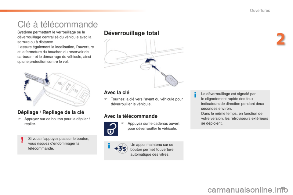 Peugeot 508 2016  Manuel du propriétaire (in French) 49
Système permettant le verrouillage ou le 
déverrouillage centralisé du véhicule avec la 
serrure ou à distance.
Il assure également la localisation, l’ouverture 
et la fermeture du bouchon 