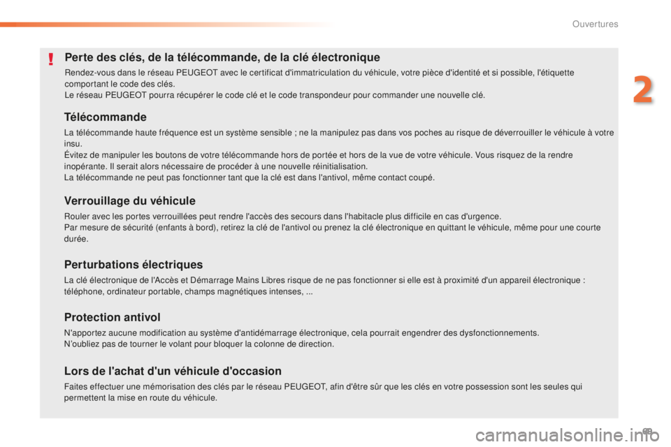 Peugeot 508 2016  Manuel du propriétaire (in French) 69
Perte des clés, de la télécommande, de la clé électronique
Rendez-vous dans le réseau PEUGEOT avec le certificat d'immatriculation du véhicule, votre pièce d'identité et si possibl
