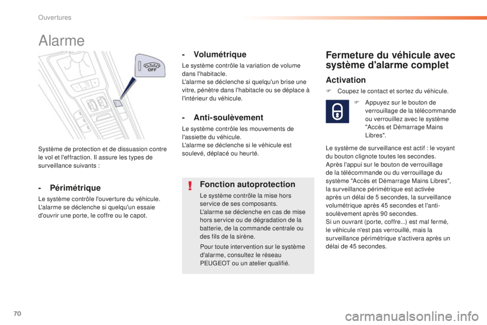 Peugeot 508 2016  Manuel du propriétaire (in French) 70
Système de protection et de dissuasion contre 
le vol et l'effraction. Il assure les types de 
surveillance suivants
 
:
Alarme
- Périmétrique
Le système contrôle l'ouverture du véhic