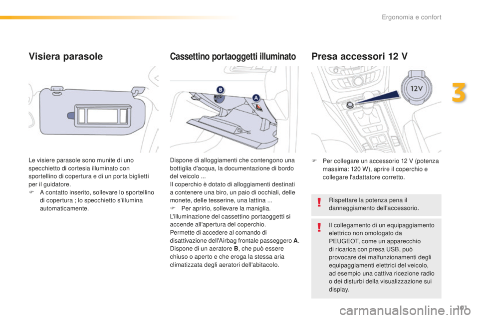Peugeot 508 2016 Manuale del proprietario (in Italian) 101
508_it_Chap03_ergonomie-et-confort_ed01-2016
Visiera parasole
Le visiere parasole sono munite di uno
specchietto di cortesia illuminato con
sportellino di copertura e di un porta biglietti
per Peugeot 508 2016 Manuale del proprietario (in Italian) 101
508_it_Chap03_ergonomie-et-confort_ed01-2016
Visiera parasole
Le visiere parasole sono munite di uno
specchietto di cortesia illuminato con
sportellino di copertura e di un porta biglietti
per