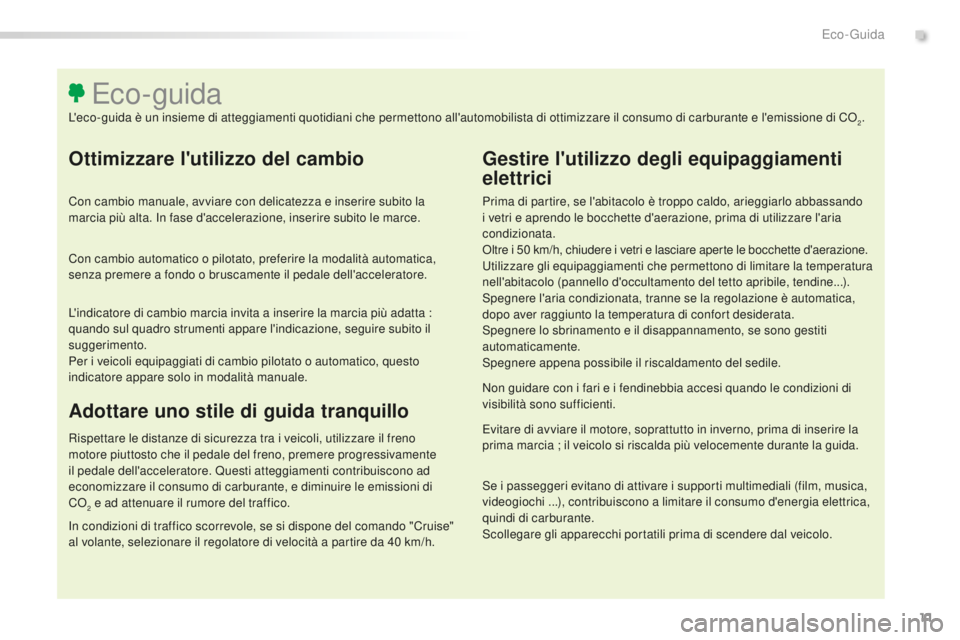 Peugeot 508 2016 Manuale del proprietario (in Italian) 11
508_it_Chap00c_eco-conduite_ed01-2016
ottimizzare l'utilizzo del cambio
Con cambio manuale, avviare con delicatezza e inserire subito la
marcia più alta. In fase d'accelerazione, inserire Peugeot 508 2016 Manuale del proprietario (in Italian) 11
508_it_Chap00c_eco-conduite_ed01-2016
ottimizzare l'utilizzo del cambio
Con cambio manuale, avviare con delicatezza e inserire subito la
marcia più alta. In fase d'accelerazione, inserire