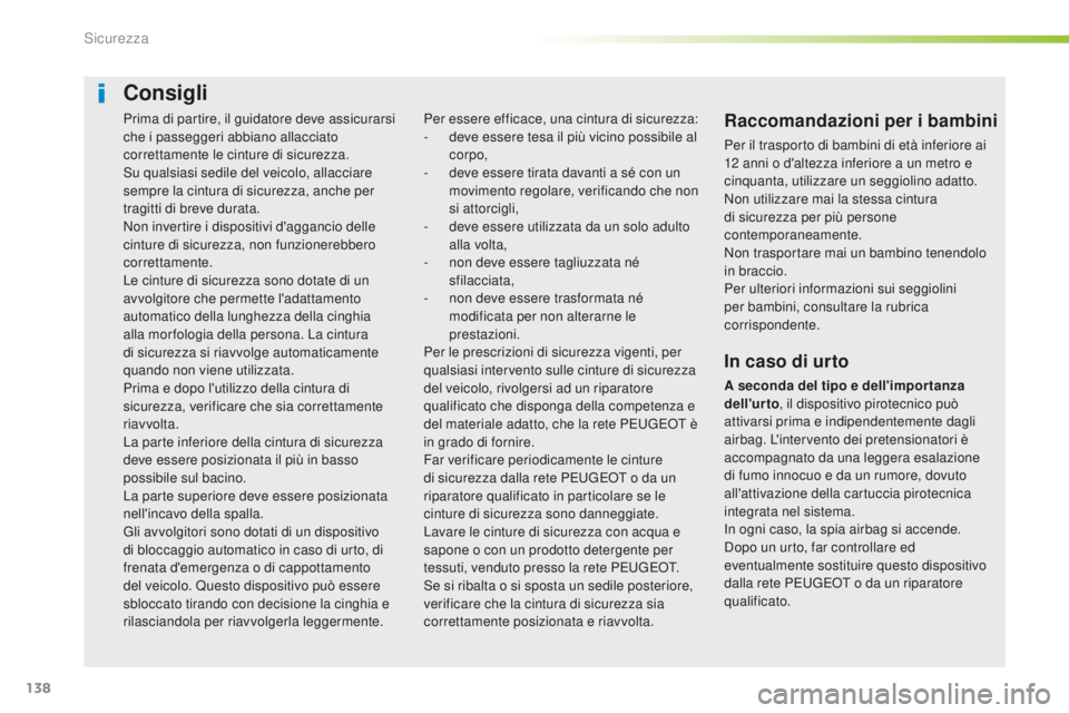 Peugeot 508 2016 Manuale del proprietario (in Italian) 138
508_it_Chap05_securite_ed01-2016
Prima di partire, il guidatore deve assicurarsi
che i passeggeri abbiano allacciato
correttamente le cinture di sicurezza.
Su qualsiasi sedile del veicolo, allac Peugeot 508 2016 Manuale del proprietario (in Italian) 138
508_it_Chap05_securite_ed01-2016
Prima di partire, il guidatore deve assicurarsi
che i passeggeri abbiano allacciato
correttamente le cinture di sicurezza.
Su qualsiasi sedile del veicolo, allac