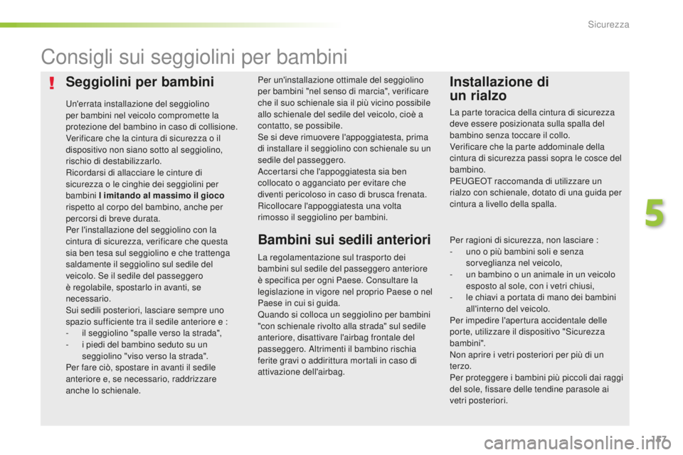Peugeot 508 2016 Manuale del proprietario (in Italian) 157
508_it_Chap05_securite_ed01-2016
Seggiolini per bambini
Un'errata installazione del seggiolino
per bambini nel veicolo compromette la
protezione del bambino in caso di collisione.
Verificare Peugeot 508 2016 Manuale del proprietario (in Italian) 157
508_it_Chap05_securite_ed01-2016
Seggiolini per bambini
Un'errata installazione del seggiolino
per bambini nel veicolo compromette la
protezione del bambino in caso di collisione.
Verificare