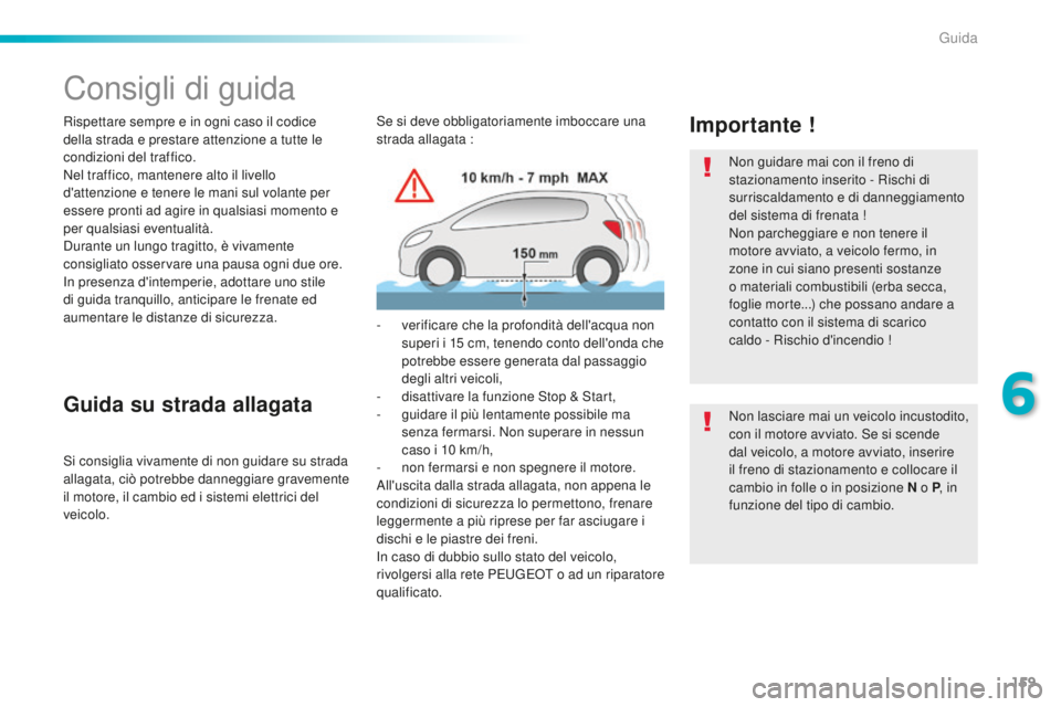 Peugeot 508 2016  Manuale del proprietario (in Italian) 159
508_it_Chap06_conduite_ed01-2016
Consigli di guida
Rispettare sempre e in ogni caso il codice 
della strada e prestare attenzione a tutte le 
condizioni del traffico.
Nel traffico, mantenere alto 