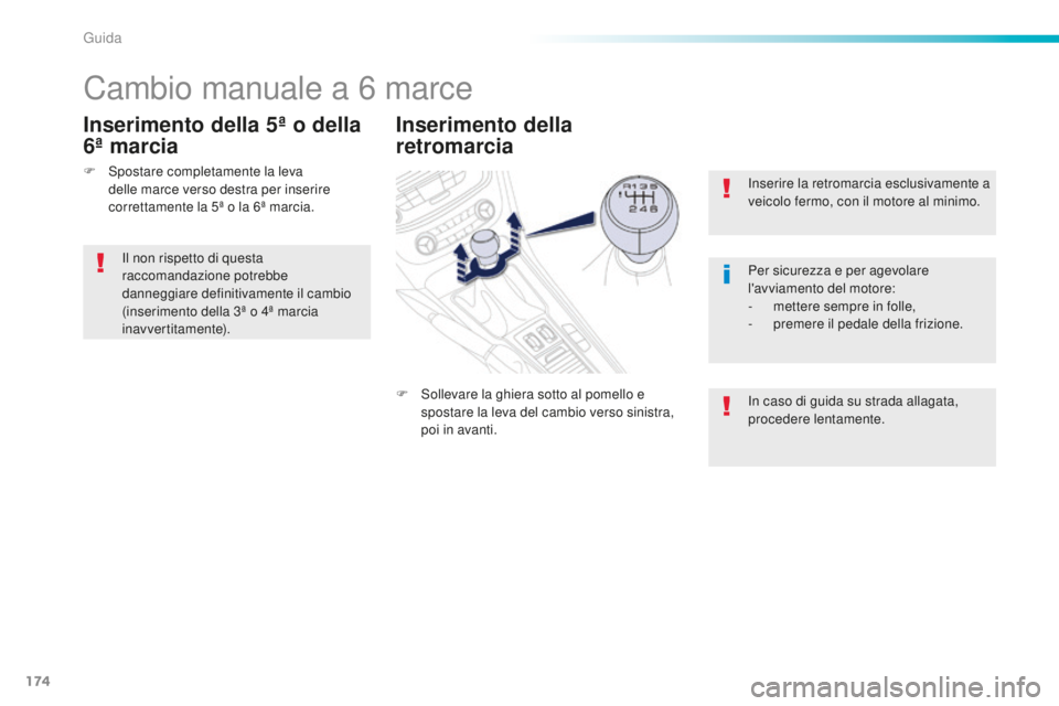Peugeot 508 2016  Manuale del proprietario (in Italian) 174
508_it_Chap06_conduite_ed01-2016
Inserire la retromarcia esclusivamente a 
veicolo fermo, con il motore al minimo.
Per sicurezza e per agevolare 
l'avviamento del motore:
-
 me
ttere sempre in