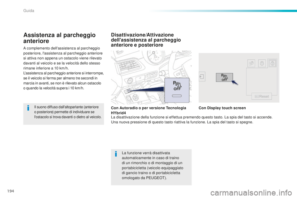 Peugeot 508 2016  Manuale del proprietario (in Italian) 194
508_it_Chap06_conduite_ed01-2016
A complemento dell'assistenza al parcheggio 
posteriore, l'assistenza al parcheggio anteriore 
si attiva non appena un ostacolo viene rilevato 
davanti al 