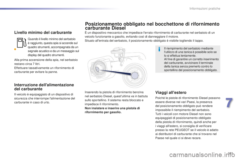 Peugeot 508 2016 Manuale del proprietario (in Italian) 201
508_it_Chap07_info-pratiques_ed01-2016
Livello minimo del carburante
Quando il livello minimo del serbatoio
è raggiunto, questa spia si accende sul
quadro strumenti, accompagnata da un
segnale Peugeot 508 2016 Manuale del proprietario (in Italian) 201
508_it_Chap07_info-pratiques_ed01-2016
Livello minimo del carburante
Quando il livello minimo del serbatoio
è raggiunto, questa spia si accende sul
quadro strumenti, accompagnata da un
segnale