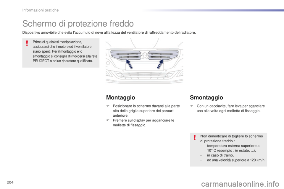 Peugeot 508 2016 Manuale del proprietario (in Italian) 204
508_it_Chap07_info-pratiques_ed01-2016
Schermo di protezione freddo
Prima di qualsiasi manipolazione,
assicurarsi che il motore ed il ventilatore
siano spenti. Per il montaggio e lo
smontaggio Peugeot 508 2016 Manuale del proprietario (in Italian) 204
508_it_Chap07_info-pratiques_ed01-2016
Schermo di protezione freddo
Prima di qualsiasi manipolazione,
assicurarsi che il motore ed il ventilatore
siano spenti. Per il montaggio e lo
smontaggio