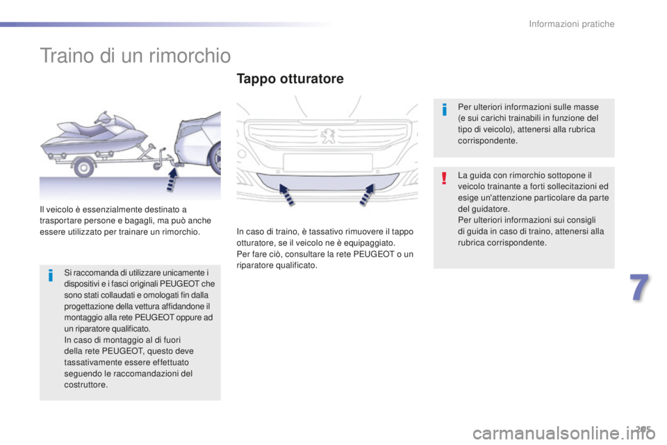 Peugeot 508 2016 Manuale del proprietario (in Italian) 205
508_it_Chap07_info-pratiques_ed01-2016
Traino di un rimorchio
La guida con rimorchio sottopone il
veicolo trainante a forti sollecitazioni ed
esige un'attenzione particolare da parte
del gu Peugeot 508 2016 Manuale del proprietario (in Italian) 205
508_it_Chap07_info-pratiques_ed01-2016
Traino di un rimorchio
La guida con rimorchio sottopone il
veicolo trainante a forti sollecitazioni ed
esige un'attenzione particolare da parte
del gu