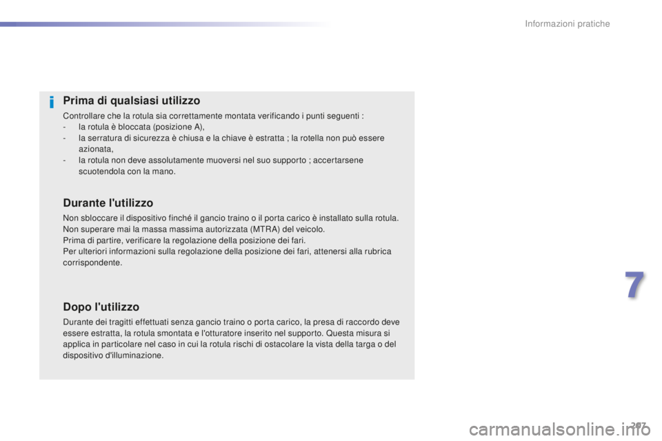 Peugeot 508 2016 Manuale del proprietario (in Italian) 207
508_it_Chap07_info-pratiques_ed01-2016
Prima di qualsiasi utilizzo
Controllare che la rotula sia correttamente montata verificando i punti seguenti :
- la rotula è bloccata (posizione A),
-
la s Peugeot 508 2016 Manuale del proprietario (in Italian) 207
508_it_Chap07_info-pratiques_ed01-2016
Prima di qualsiasi utilizzo
Controllare che la rotula sia correttamente montata verificando i punti seguenti :
- la rotula è bloccata (posizione A),
-
la s