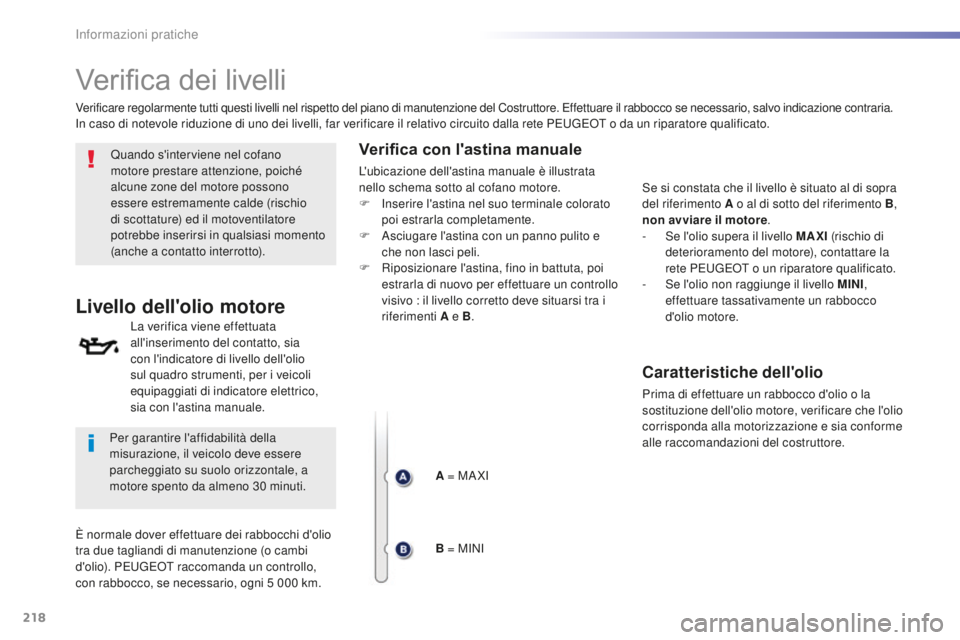 Peugeot 508 2016  Manuale del proprietario (in Italian) 218
508_it_Chap07_info-pratiques_ed01-2016
Verifica dei livelli
Quando s'interviene nel cofano 
motore prestare attenzione, poiché 
alcune zone del motore possono 
essere estremamente calde (risc