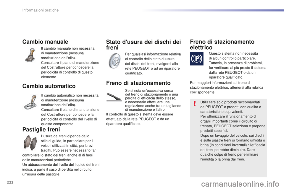 Peugeot 508 2016 Manuale del proprietario (in Italian) 222
508_it_Chap07_info-pratiques_ed01-2016
Cambio manuale
Il cambio manuale non necessita
di manutenzione (nessuna
sostituzione dell'olio).
Consultare il piano di manutenzione
del Costruttore p Peugeot 508 2016 Manuale del proprietario (in Italian) 222
508_it_Chap07_info-pratiques_ed01-2016
Cambio manuale
Il cambio manuale non necessita
di manutenzione (nessuna
sostituzione dell'olio).
Consultare il piano di manutenzione
del Costruttore p
