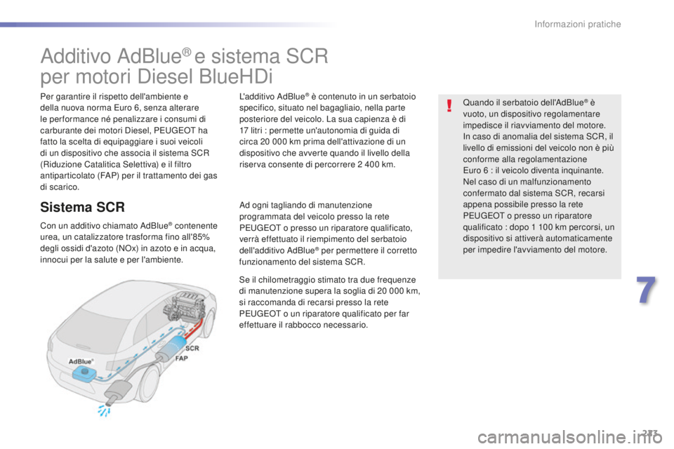 Peugeot 508 2016 Manuale del proprietario (in Italian) 223
508_it_Chap07_info-pratiques_ed01-2016
Additivo AdBlue® e sistema SCR
per motori Diesel BlueHDi
Per garantire il rispetto dell'ambiente e
della nuova norma Euro 6, senza alterare
le per for Peugeot 508 2016 Manuale del proprietario (in Italian) 223
508_it_Chap07_info-pratiques_ed01-2016
Additivo AdBlue® e sistema SCR
per motori Diesel BlueHDi
Per garantire il rispetto dell'ambiente e
della nuova norma Euro 6, senza alterare
le per for