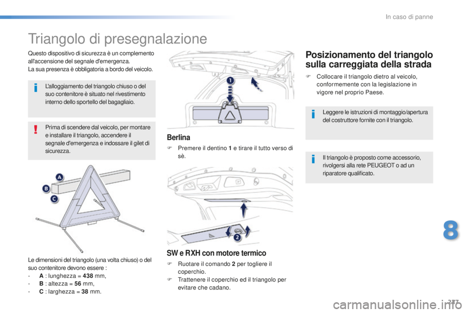 Peugeot 508 2016 Manuale del proprietario (in Italian) 227
508_it_Chap08_en-cas-de-pannes_ed01-2016
Triangolo di presegnalazione
Prima di scendere dal veicolo, per montare
e installare il triangolo, accendere il
segnale d'emergenza e indossare il gi Peugeot 508 2016 Manuale del proprietario (in Italian) 227
508_it_Chap08_en-cas-de-pannes_ed01-2016
Triangolo di presegnalazione
Prima di scendere dal veicolo, per montare
e installare il triangolo, accendere il
segnale d'emergenza e indossare il gi