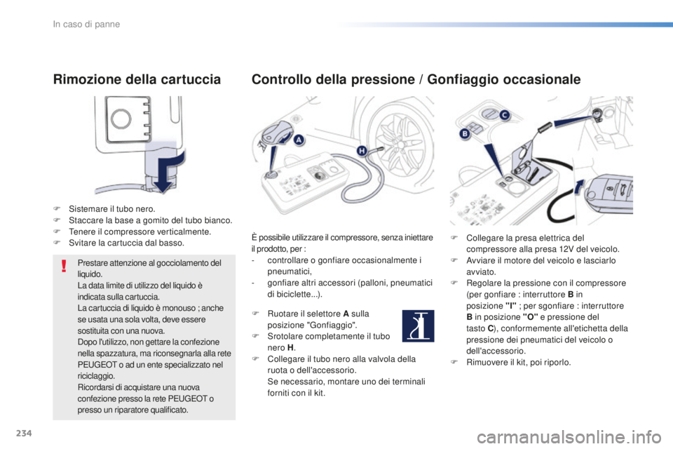 Peugeot 508 2016  Manuale del proprietario (in Italian) 234
508_it_Chap08_en-cas-de-pannes_ed01-2016
Rimozione della cartuccia
F Sistemare il tubo nero.
F St accare la base a gomito del tubo bianco.
F
 Te

nere il compressore verticalmente.
F
 Sv

itare la