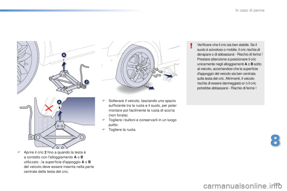 Peugeot 508 2016 Manuale del proprietario (in Italian) 239
508_it_Chap08_en-cas-de-pannes_ed01-2016
F Sollevare il veicolo, lasciando uno spazio
sufficiente tra la ruota e il suolo, per poter
montare poi facilmente la ruota di scorta
(non forata).
F
T Peugeot 508 2016 Manuale del proprietario (in Italian) 239
508_it_Chap08_en-cas-de-pannes_ed01-2016
F Sollevare il veicolo, lasciando uno spazio
sufficiente tra la ruota e il suolo, per poter
montare poi facilmente la ruota di scorta
(non forata).
F
T