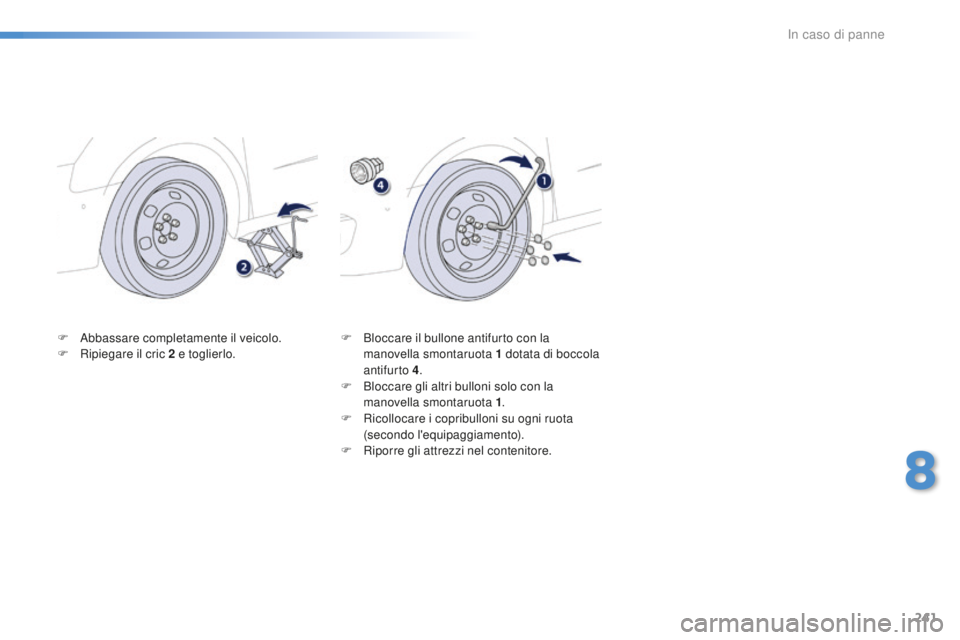 Peugeot 508 2016 Manuale del proprietario (in Italian) 241
508_it_Chap08_en-cas-de-pannes_ed01-2016
F Abbassare completamente il veicolo.
F Ri piegare il cric 2 e toglierlo. F Bl
occare il bullone antifurto con la
manovella smontaruota 1 d otata di bocc Peugeot 508 2016 Manuale del proprietario (in Italian) 241
508_it_Chap08_en-cas-de-pannes_ed01-2016
F Abbassare completamente il veicolo.
F Ri piegare il cric 2 e toglierlo. F Bl
occare il bullone antifurto con la
manovella smontaruota 1 d otata di bocc