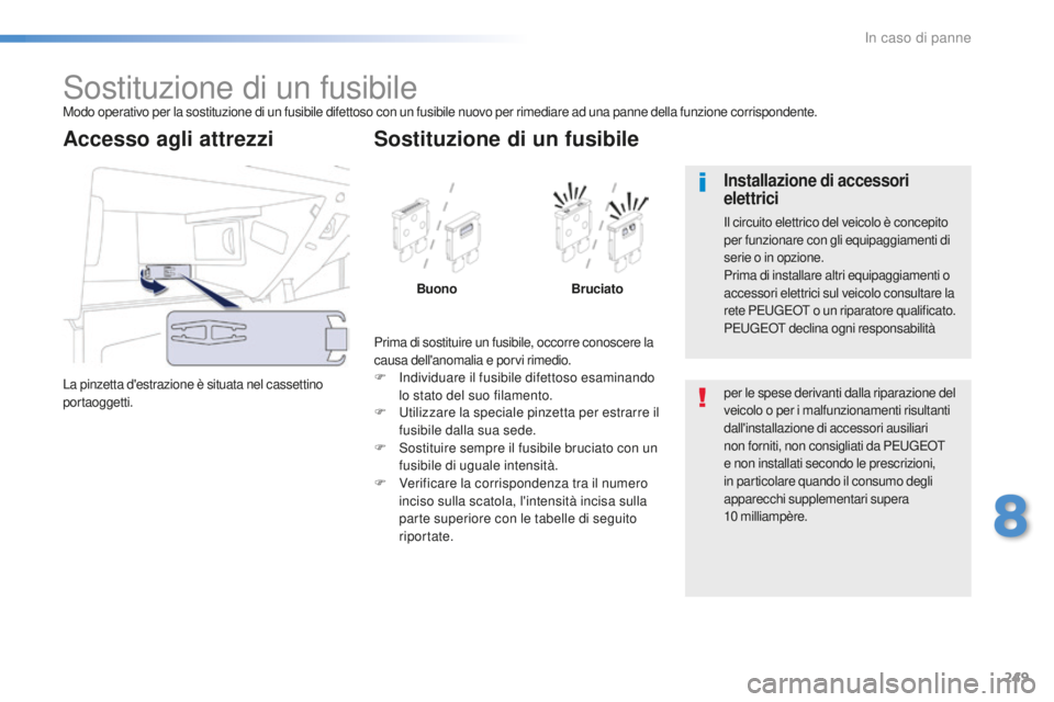 Peugeot 508 2016 Manuale del proprietario (in Italian) 249
508_it_Chap08_en-cas-de-pannes_ed01-2016
Sostituzione di un fusibileModo operativo per la sostituzione di un fusibile difettoso con un fusibile nuovo per rimediare ad una panne della funzione corr Peugeot 508 2016 Manuale del proprietario (in Italian) 249
508_it_Chap08_en-cas-de-pannes_ed01-2016
Sostituzione di un fusibileModo operativo per la sostituzione di un fusibile difettoso con un fusibile nuovo per rimediare ad una panne della funzione corr