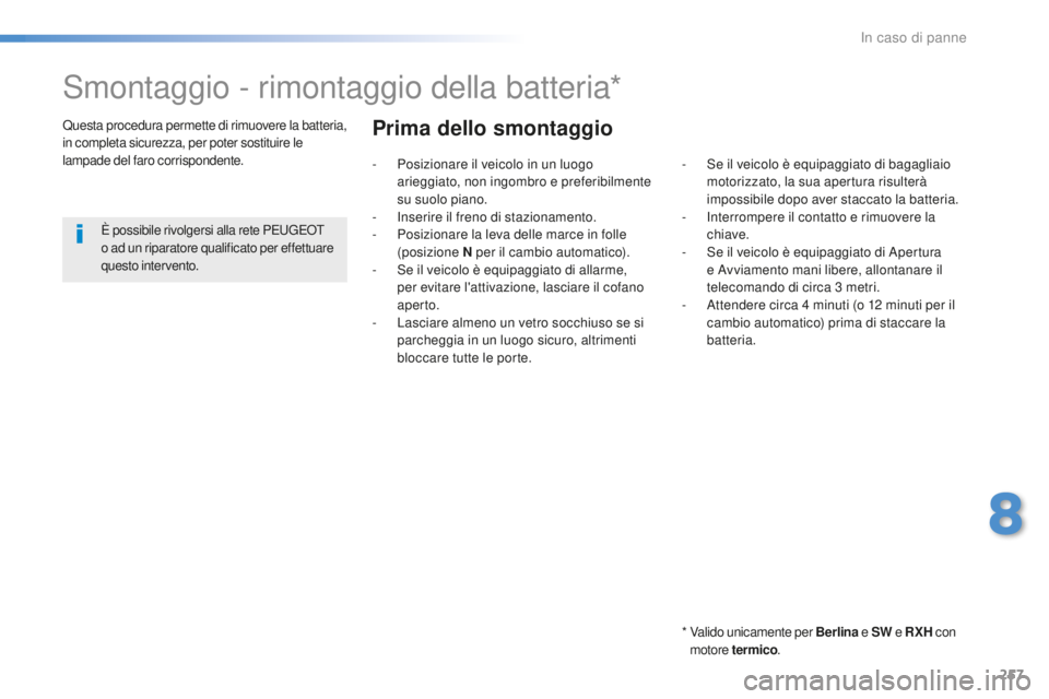 Peugeot 508 2016 Manuale del proprietario (in Italian) 257
508_it_Chap08_en-cas-de-pannes_ed01-2016
Smontaggio - rimontaggio della batteria*
* Valido unicamente per Berlina e SW e RXH con
motore termico .
Questa procedura permette di rimuovere la bat Peugeot 508 2016 Manuale del proprietario (in Italian) 257
508_it_Chap08_en-cas-de-pannes_ed01-2016
Smontaggio - rimontaggio della batteria*
* Valido unicamente per Berlina e SW e RXH con
motore termico .
Questa procedura permette di rimuovere la bat