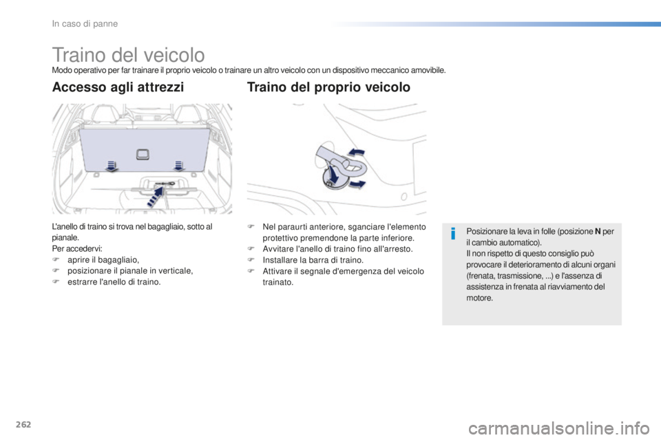 Peugeot 508 2016 Manuale del proprietario (in Italian) 262
508_it_Chap08_en-cas-de-pannes_ed01-2016
Traino del veicoloModo operativo per far trainare il proprio veicolo o trainare un altro veicolo con un dispositivo meccanico amovibile.
traino del proprio Peugeot 508 2016 Manuale del proprietario (in Italian) 262
508_it_Chap08_en-cas-de-pannes_ed01-2016
Traino del veicoloModo operativo per far trainare il proprio veicolo o trainare un altro veicolo con un dispositivo meccanico amovibile.
traino del proprio