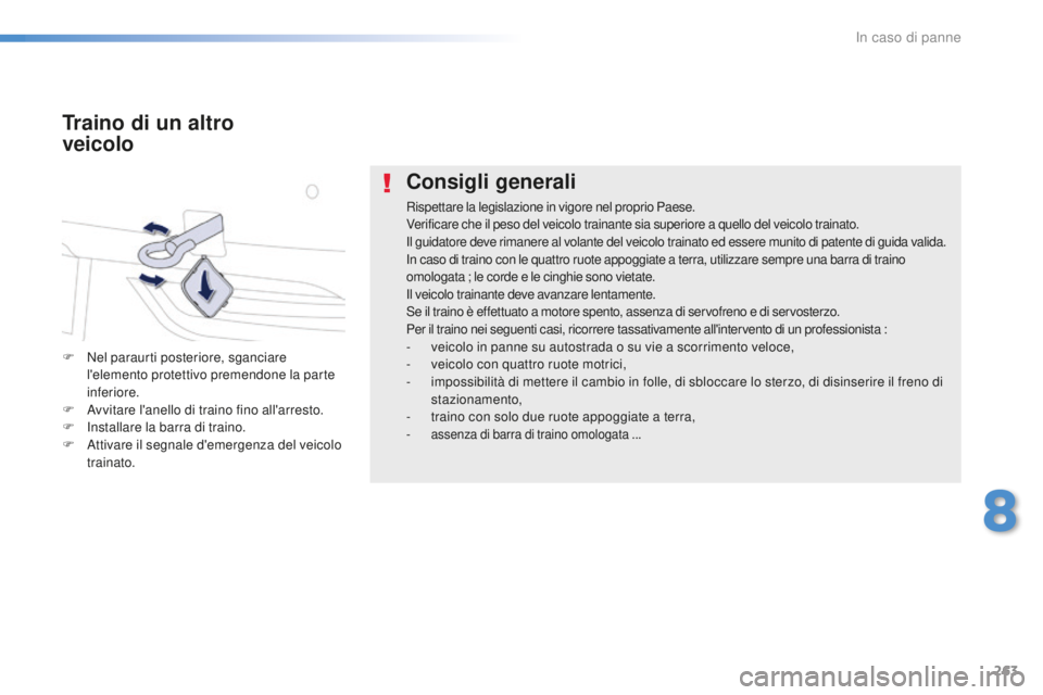 Peugeot 508 2016 Manuale del proprietario (in Italian) 263
508_it_Chap08_en-cas-de-pannes_ed01-2016
Consigli generali
Rispettare la legislazione in vigore nel proprio Paese.
Verificare che il peso del veicolo trainante sia superiore a quello del veicolo t Peugeot 508 2016 Manuale del proprietario (in Italian) 263
508_it_Chap08_en-cas-de-pannes_ed01-2016
Consigli generali
Rispettare la legislazione in vigore nel proprio Paese.
Verificare che il peso del veicolo trainante sia superiore a quello del veicolo t