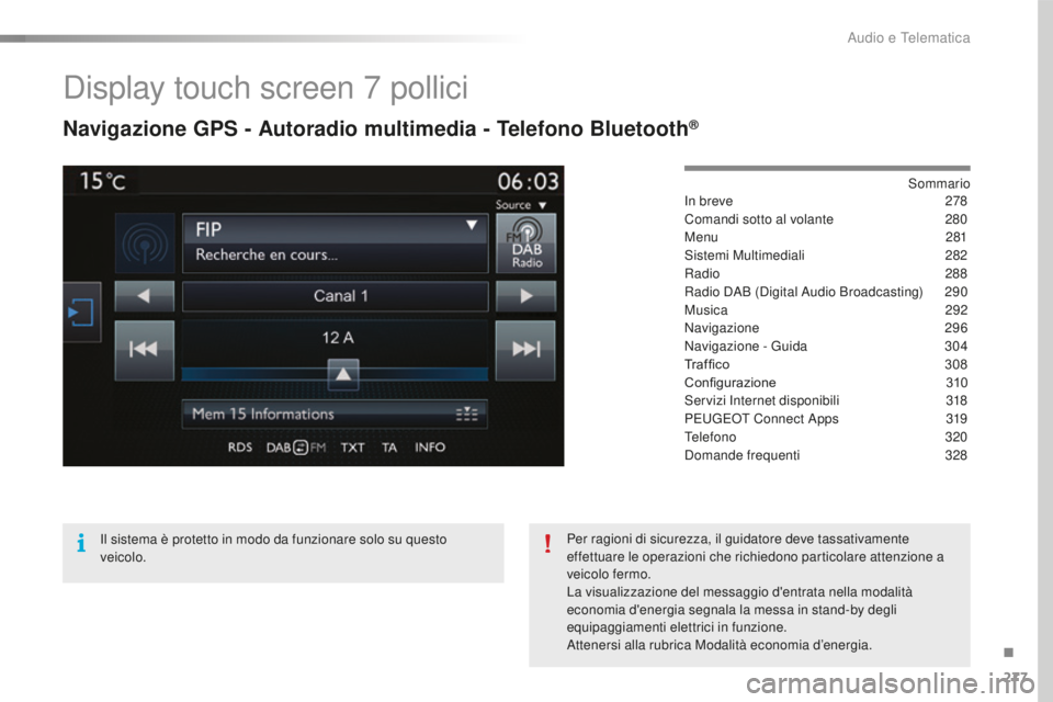 Peugeot 508 2016 Manuale del proprietario (in Italian) 277
508_it_Chap10c_SMEGplus_ed01-2016
Display touch screen 7 pollici
Navigazione gPS - autoradio multimedia - tel efono Bluetooth®
Sommario
In breve 27 8
Comandi sotto al volante
28
0
Menu
28
1
S Peugeot 508 2016 Manuale del proprietario (in Italian) 277
508_it_Chap10c_SMEGplus_ed01-2016
Display touch screen 7 pollici
Navigazione gPS - autoradio multimedia - tel efono Bluetooth®
Sommario
In breve 27 8
Comandi sotto al volante
28
0
Menu
28
1
S