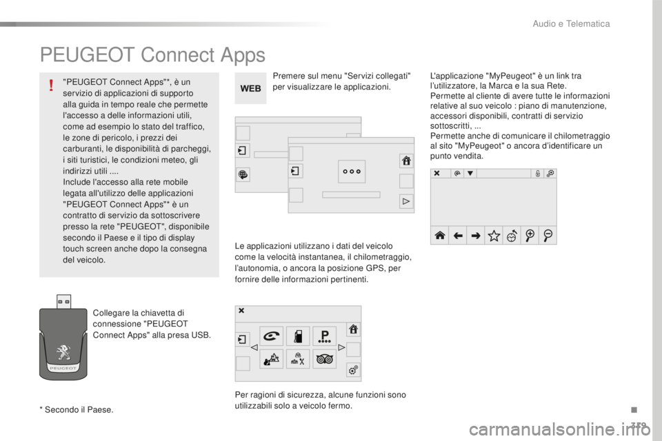 Peugeot 508 2016 Manuale del proprietario (in Italian) 319
508_it_Chap10c_SMEGplus_ed01-2016
PEUGEOT Connect Apps
Le applicazioni utilizzano i dati del veicolo
come la velocità instantanea, il chilometraggio,
l’autonomia, o ancora la posizione GPS, p Peugeot 508 2016 Manuale del proprietario (in Italian) 319
508_it_Chap10c_SMEGplus_ed01-2016
PEUGEOT Connect Apps
Le applicazioni utilizzano i dati del veicolo
come la velocità instantanea, il chilometraggio,
l’autonomia, o ancora la posizione GPS, p