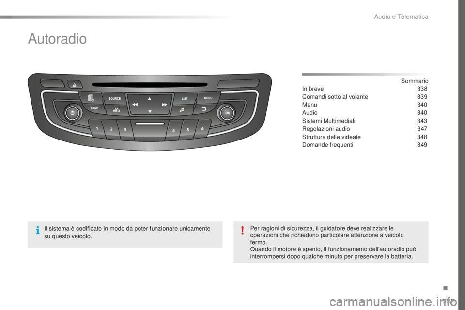 Peugeot 508 2016  Manuale del proprietario (in Italian) 337
508_it_Chap10d_RD5_ed01-2016
Autoradio
Sommario
In breve 33 8
Comandi sotto al volante
 33

9
Menu
 3

40
Audio
 3

40
Sistemi Multimediali
 34

3
Regolazioni audio
 34

7
Struttura delle videate

