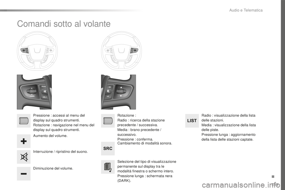Peugeot 508 2016 Manuale del proprietario (in Italian) 339
508_it_Chap10d_RD5_ed01-2016
Comandi sotto al volante
Pressione : accessi al menu del
display sul quadro strumenti.
Rotazione : navigazione nel menu del
display sul quadro strumenti.Cambiamento Peugeot 508 2016 Manuale del proprietario (in Italian) 339
508_it_Chap10d_RD5_ed01-2016
Comandi sotto al volante
Pressione : accessi al menu del
display sul quadro strumenti.
Rotazione : navigazione nel menu del
display sul quadro strumenti.Cambiamento