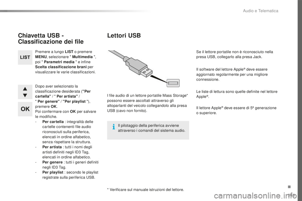 Peugeot 508 2016 Manuale del proprietario (in Italian) 345
508_it_Chap10d_RD5_ed01-2016
Dopo aver selezionato la
classificazione desiderata ("Per
car tella" / " Per artista" /
" Per genere" / "Per playlist "),
preme Peugeot 508 2016 Manuale del proprietario (in Italian) 345
508_it_Chap10d_RD5_ed01-2016
Dopo aver selezionato la
classificazione desiderata ("Per
car tella" / " Per artista" /
" Per genere" / "Per playlist "),
preme