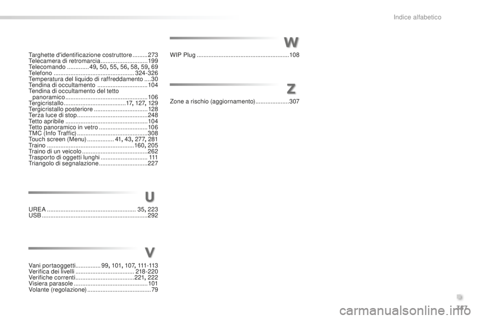 Peugeot 508 2016 Manuale del proprietario (in Italian) 357
508_it_Chap11_index-alpha_ed01-2016
Vani portaoggetti...............99, 101 , 107, 111 -113
Verifica dei livelli ................................... 218
-220
Verifiche correnti
.................. Peugeot 508 2016 Manuale del proprietario (in Italian) 357
508_it_Chap11_index-alpha_ed01-2016
Vani portaoggetti...............99, 101 , 107, 111 -113
Verifica dei livelli ................................... 218
-220
Verifiche correnti
..................