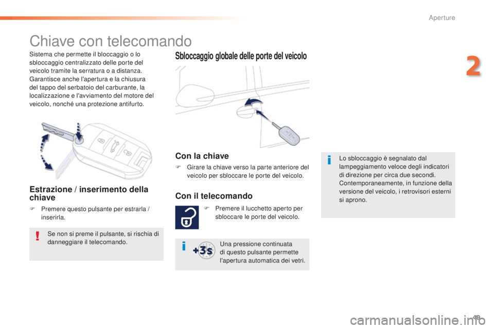 Peugeot 508 2016  Manuale del proprietario (in Italian) 49
508_it_Chap02_ouvertures_ed01-2016
Sistema che permette il bloccaggio o lo 
sbloccaggio centralizzato delle porte del 
veicolo tramite la serratura o a distanza.
Garantisce anche l'apertura e l