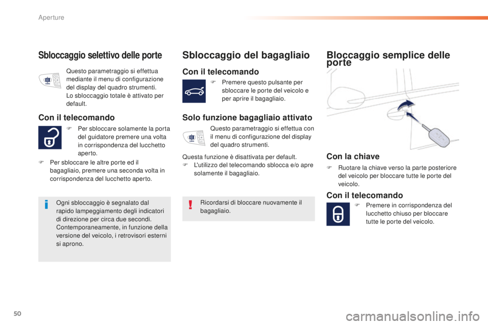 Peugeot 508 2016  Manuale del proprietario (in Italian) 50
508_it_Chap02_ouvertures_ed01-2016
Sbloccaggio selettivo delle porteSbloccaggio del bagagliaio
Con il telecomando
Solo funzione bagagliaio attivato
Ricordarsi di bloccare nuovamente il 
bagagliaio.