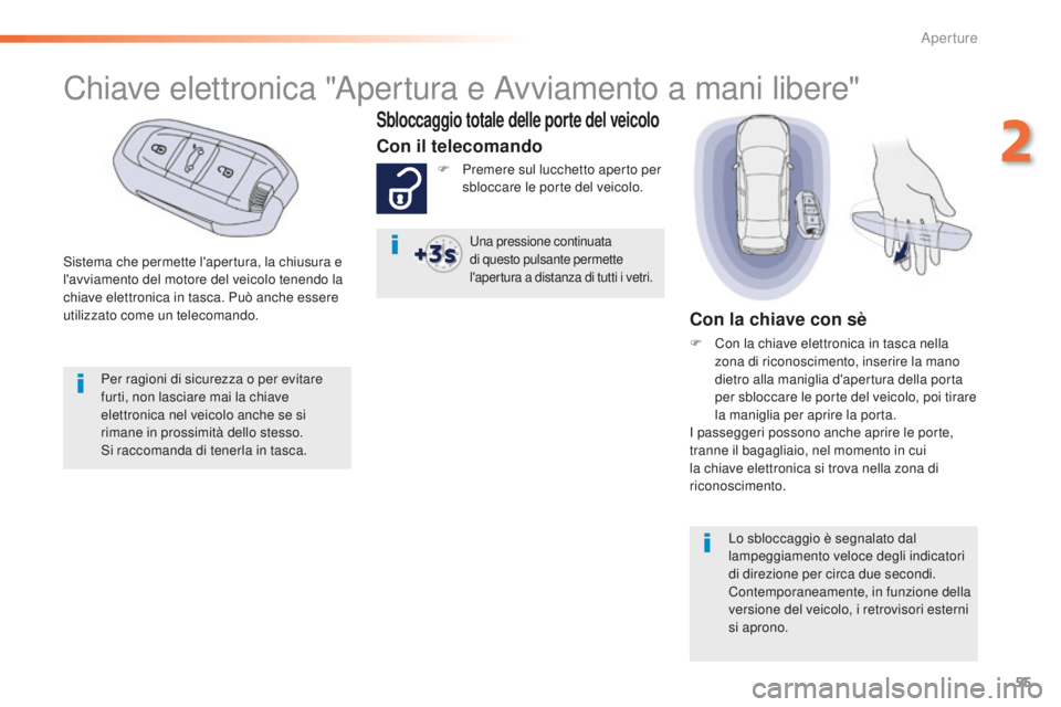 Peugeot 508 2016  Manuale del proprietario (in Italian) 55
508_it_Chap02_ouvertures_ed01-2016
Sistema che permette l'apertura, la chiusura e 
l'avviamento del motore del veicolo tenendo la 
chiave elettronica in tasca. Può anche essere 
utilizzato