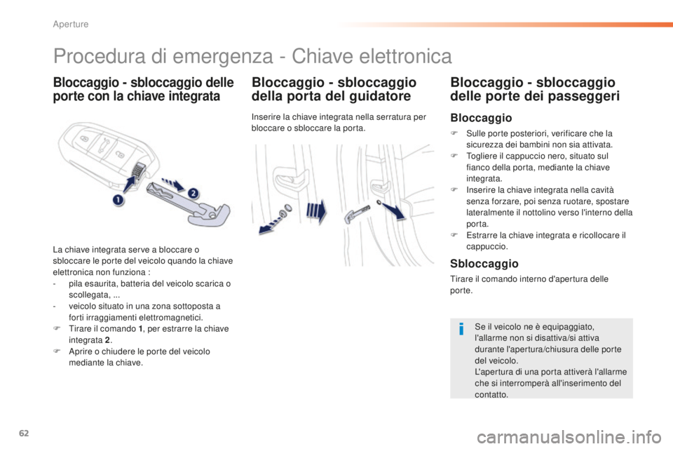 Peugeot 508 2016  Manuale del proprietario (in Italian) 62
508_it_Chap02_ouvertures_ed01-2016
Bloccaggio - sbloccaggio delle 
porte con la chiave integrataBloccaggio - sbloccaggio 
della porta del guidatore
Inserire la chiave integrata nella serratura per 