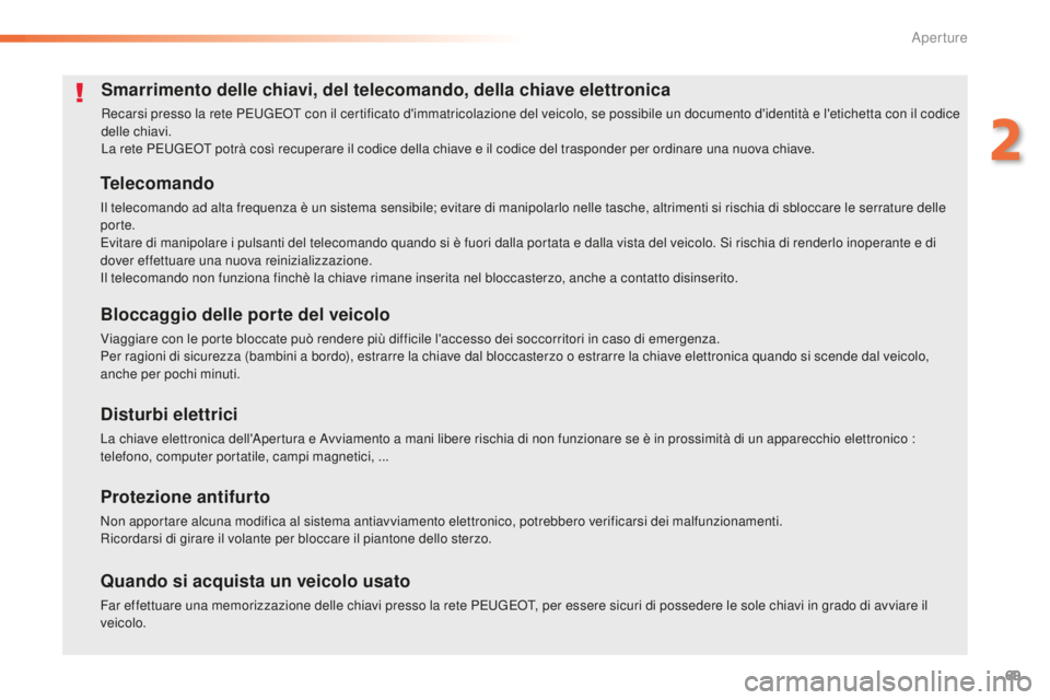 Peugeot 508 2016  Manuale del proprietario (in Italian) 69
508_it_Chap02_ouvertures_ed01-2016
Smarrimento delle chiavi, del telecomando, della chiave elettronica
Recarsi presso la rete PEUGEOT con il certificato d'immatricolazione del veicolo, se possi