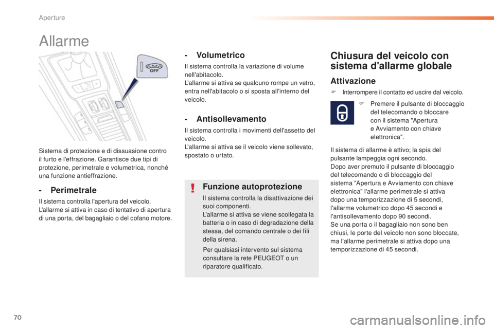 Peugeot 508 2016  Manuale del proprietario (in Italian) 70
508_it_Chap02_ouvertures_ed01-2016
Sistema di protezione e di dissuasione contro 
il furto e l'effrazione. Garantisce due tipi di 
protezione, perimetrale e volumetrica, nonché 
una funzione a