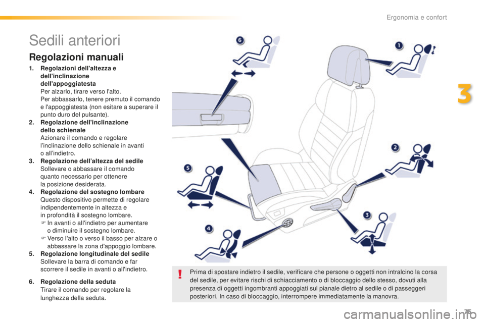 Peugeot 508 2016  Manuale del proprietario (in Italian) 75
508_it_Chap03_ergonomie-et-confort_ed01-2016
Sedili anteriori
Regolazioni manuali
1. Regolazioni dell'altezza e 
dell'inclinazione  
dell'appoggiatesta  
 Per a

lzarlo, tirare verso l&