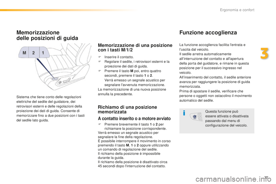 Peugeot 508 2016  Manuale del proprietario (in Italian) 77
508_it_Chap03_ergonomie-et-confort_ed01-2016
Memorizzazione 
delle
 p
osizioni di guida
Sistema che tiene conto delle regolazioni 
elettriche del sedile del guidatore, dei 
retrovisori esterni e de
