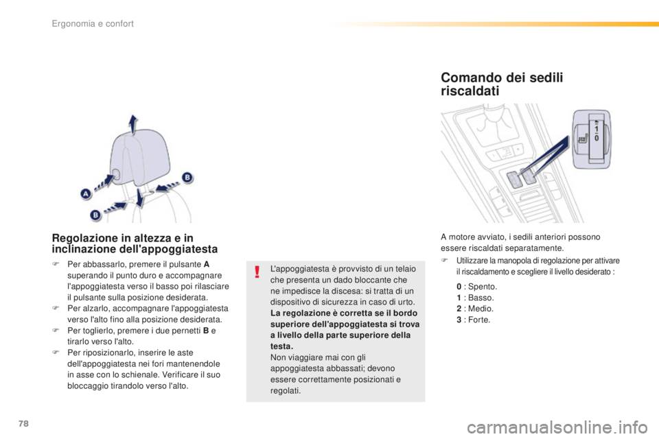 Peugeot 508 2016  Manuale del proprietario (in Italian) 78
508_it_Chap03_ergonomie-et-confort_ed01-2016
Regolazione in altezza e in 
inclinazione dell'appoggiatesta
F Per abbassarlo, premere il pulsante a 
s uperando il punto duro e accompagnare 
l'