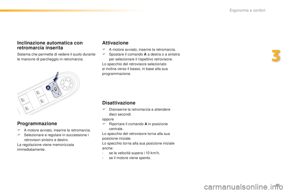 Peugeot 508 2016 Manuale del proprietario (in Italian) 81
508_it_Chap03_ergonomie-et-confort_ed01-2016
inclinazione automatica con
r etromarcia inserita
Sistema che permette di vedere il suolo durante
le manovre di parcheggio in retromarcia.
Programmazi Peugeot 508 2016 Manuale del proprietario (in Italian) 81
508_it_Chap03_ergonomie-et-confort_ed01-2016
inclinazione automatica con
r etromarcia inserita
Sistema che permette di vedere il suolo durante
le manovre di parcheggio in retromarcia.
Programmazi