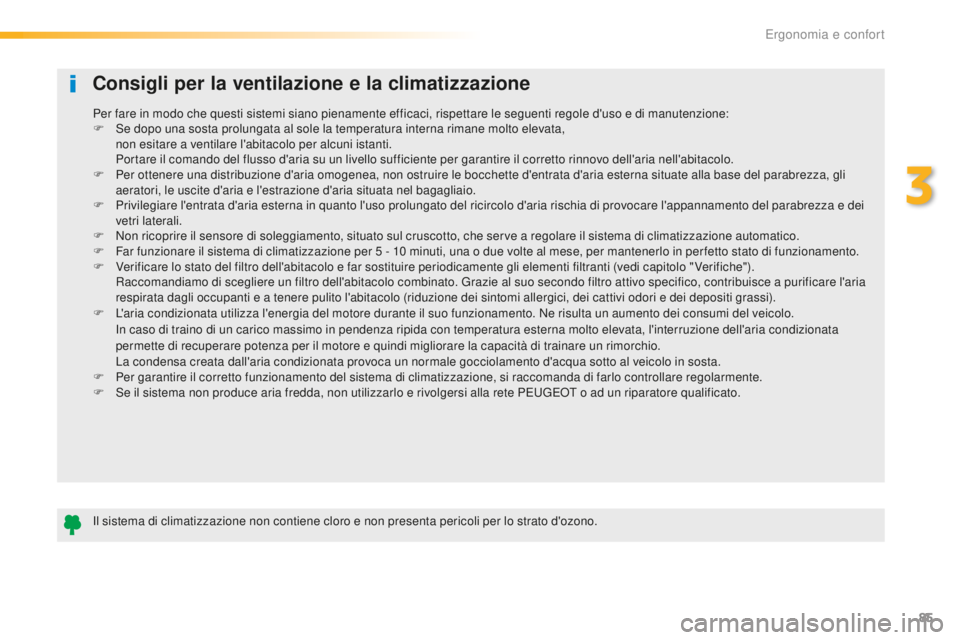 Peugeot 508 2016 Manuale del proprietario (in Italian) 85
508_it_Chap03_ergonomie-et-confort_ed01-2016
Consigli per la ventilazione e la climatizzazione
Il sistema di climatizzazione non contiene cloro e non presenta pericoli per lo strato d'ozono. Pe Peugeot 508 2016 Manuale del proprietario (in Italian) 85
508_it_Chap03_ergonomie-et-confort_ed01-2016
Consigli per la ventilazione e la climatizzazione
Il sistema di climatizzazione non contiene cloro e non presenta pericoli per lo strato d'ozono. Pe