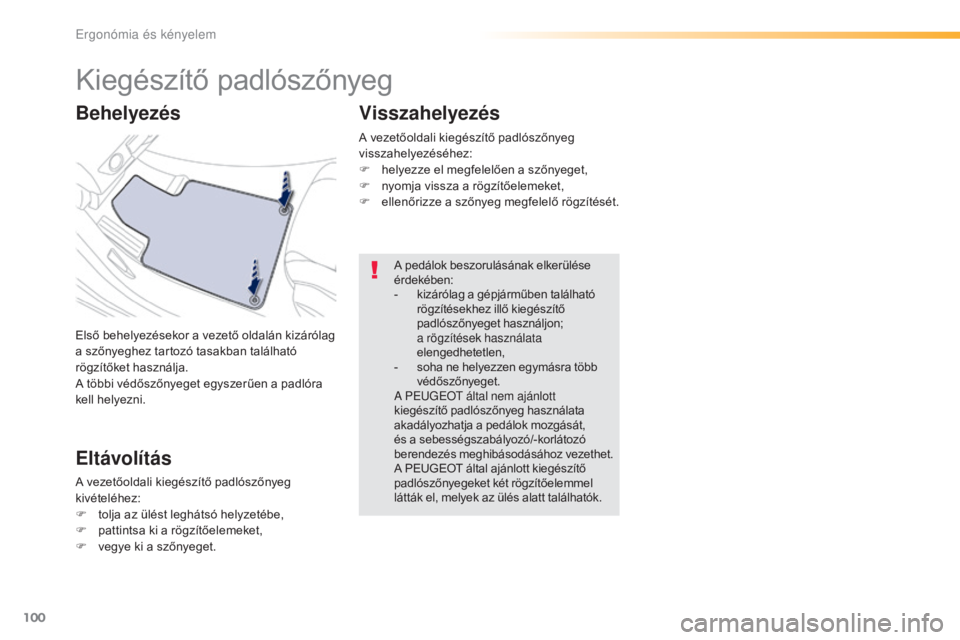 Peugeot 508 2016  Kezelési útmutató (in Hungarian) 100
508_hu_Chap03_ergonomie-et-confort_ed01-2016
Kiegészítő padlószőnyeg
Első behelyezésekor a vezető oldalán kizárólag 
a szőnyeghez tartozó tasakban található 
rögzítőket használj
