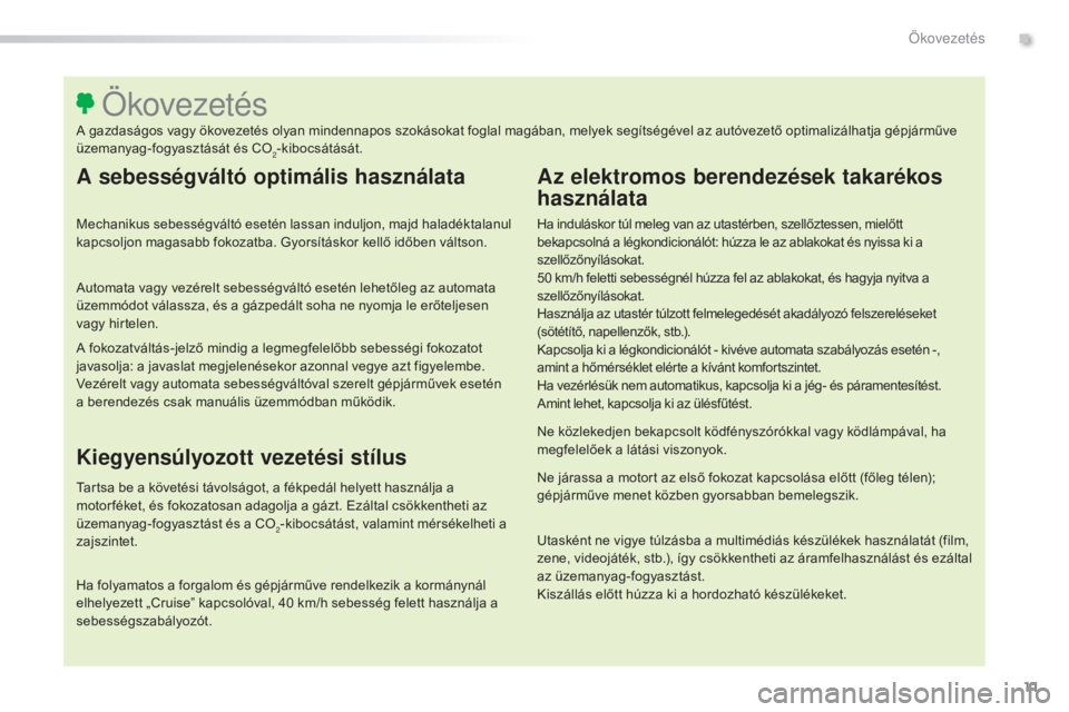 Peugeot 508 2016 Kezelési útmutató (in Hungarian) 11
508_hu_Chap00c_eco-conduite_ed01-2016
A sebességváltó optimális használata
Mechanikus sebességváltó esetén lassan induljon, majd haladéktalanul
kapcsoljon magasabb fokozatba. Gyorsítás Peugeot 508 2016 Kezelési útmutató (in Hungarian) 11
508_hu_Chap00c_eco-conduite_ed01-2016
A sebességváltó optimális használata
Mechanikus sebességváltó esetén lassan induljon, majd haladéktalanul
kapcsoljon magasabb fokozatba. Gyorsítás