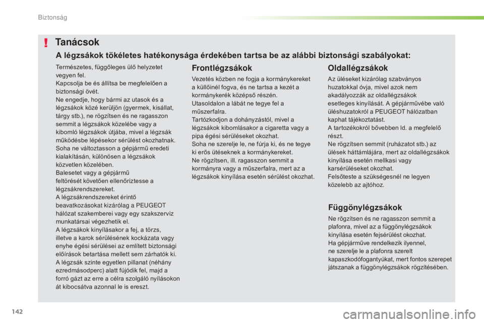 Peugeot 508 2016 Kezelési útmutató (in Hungarian) 142
508_hu_Chap05_securite_ed01-2016
Természetes, függőleges ülő helyzetet
vegyen fel.
Kapcsolja be és állítsa be megfelelően a
biztonsági övét.
Ne engedje, hogy bármi az utasok és a
Peugeot 508 2016 Kezelési útmutató (in Hungarian) 142
508_hu_Chap05_securite_ed01-2016
Természetes, függőleges ülő helyzetet
vegyen fel.
Kapcsolja be és állítsa be megfelelően a
biztonsági övét.
Ne engedje, hogy bármi az utasok és a