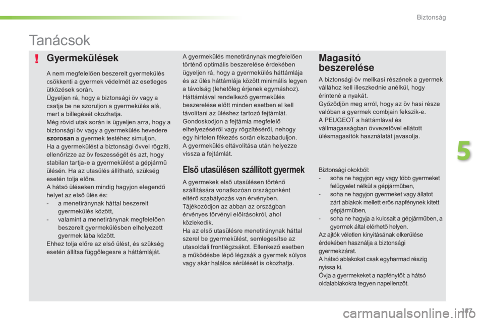 Peugeot 508 2016  Kezelési útmutató (in Hungarian) 157
508_hu_Chap05_securite_ed01-2016
Gyermekülések
A nem megfelelően beszerelt gyermekülés 
csökkenti a gyermek védelmét az esetleges 
ütközések során.
Ügyeljen rá, hogy a biztonsági ö