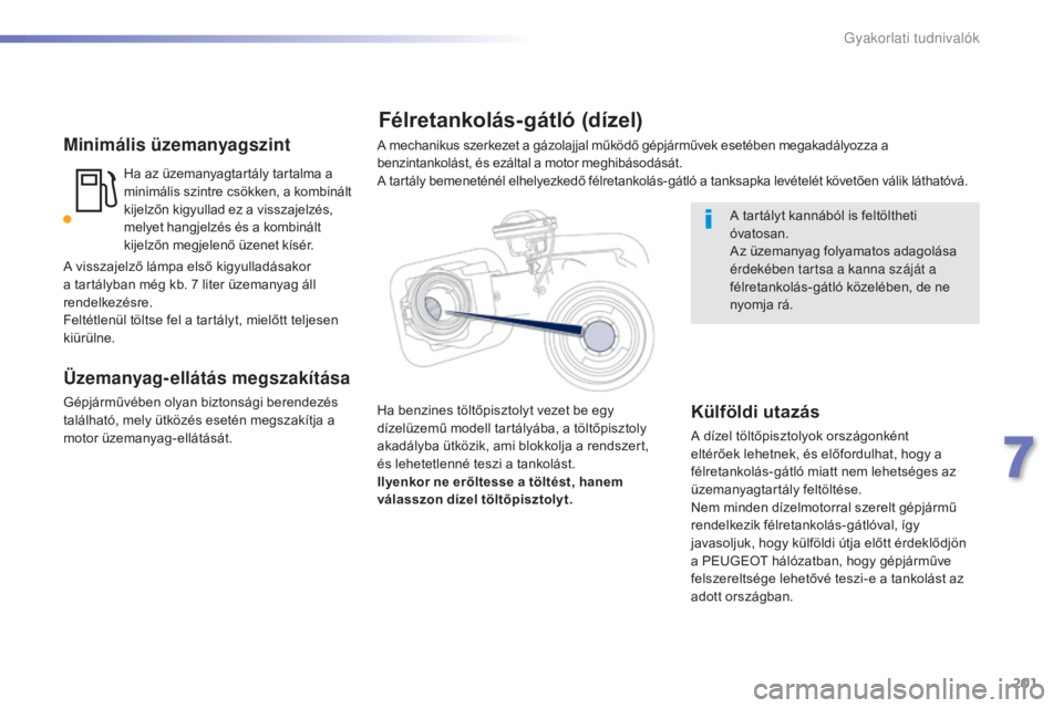 Peugeot 508 2016 Kezelési útmutató (in Hungarian) 201
508_hu_Chap07_info-pratiques_ed01-2016
Minimális üzemanyagszint
Ha az üzemanyagtartály tartalma a
minimális szintre csökken, a kombinált
kijelzőn kigyullad ez a visszajelzés,
melyet ha Peugeot 508 2016 Kezelési útmutató (in Hungarian) 201
508_hu_Chap07_info-pratiques_ed01-2016
Minimális üzemanyagszint
Ha az üzemanyagtartály tartalma a
minimális szintre csökken, a kombinált
kijelzőn kigyullad ez a visszajelzés,
melyet ha