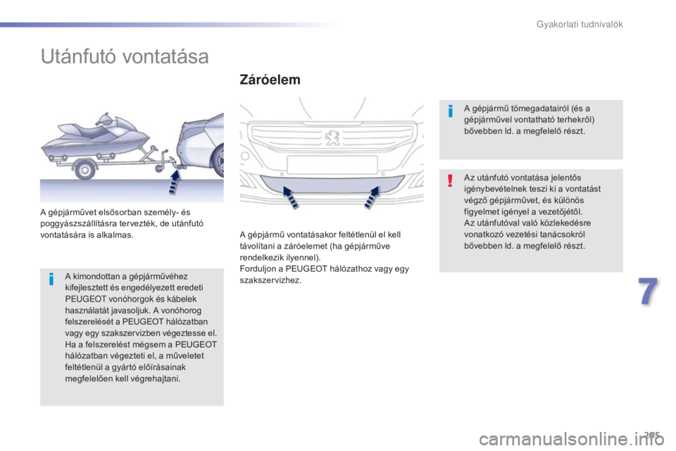 Peugeot 508 2016 Kezelési útmutató (in Hungarian) 205
508_hu_Chap07_info-pratiques_ed01-2016
Utánfutó vontatása
Az utánfutó vontatása jelentős
igénybevételnek teszi ki a vontatást
végző gépjárművet, és különös
figyelmet igényel Peugeot 508 2016 Kezelési útmutató (in Hungarian) 205
508_hu_Chap07_info-pratiques_ed01-2016
Utánfutó vontatása
Az utánfutó vontatása jelentős
igénybevételnek teszi ki a vontatást
végző gépjárművet, és különös
figyelmet igényel